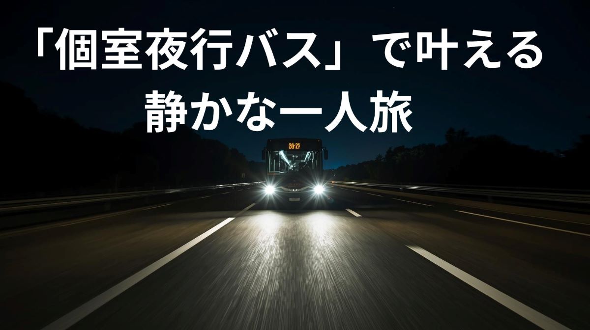 「個室夜行バス」で叶える静かな一人旅｜女性でも安心・快適な人気バスを徹底比較【2026最新版】