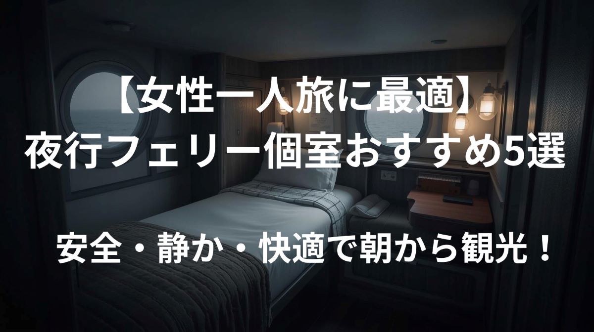 【女性一人旅に最適】夜行フェリー個室おすすめ5選｜安全・静か・快適で朝から観光！