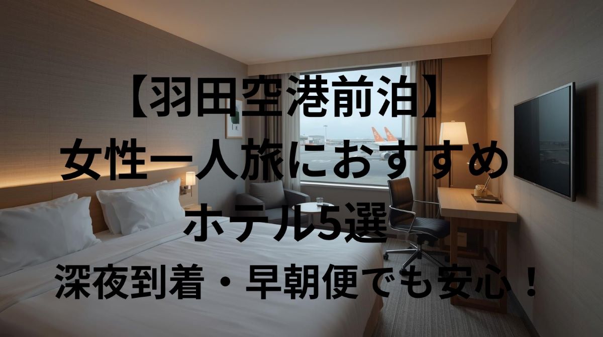 【羽田空港前泊】女性一人旅におすすめホテル5選｜深夜到着・早朝便でも安心！