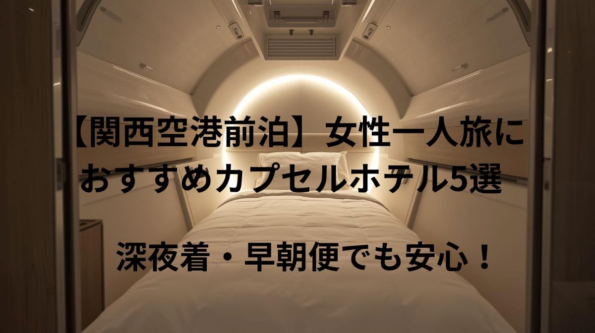 【関西空港前泊】女性一人旅におすすめカプセルホテル5選｜深夜着・早朝便でも安心！